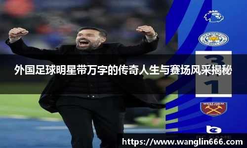 外国足球明星带万字的传奇人生与赛场风采揭秘