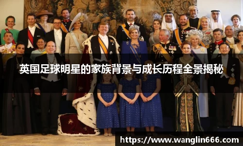 英国足球明星的家族背景与成长历程全景揭秘